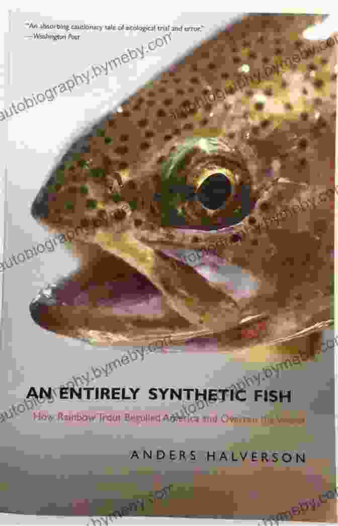 An Entirely Synthetic Fish Book Cover A Vibrant, Surreal Image Of A Mechanical Fish Swimming In An Ethereal Void, Symbolizing The Enigmatic Nature Of Artificial Life. An Entirely Synthetic Fish: How Rainbow Trout Beguiled America And Overran The World