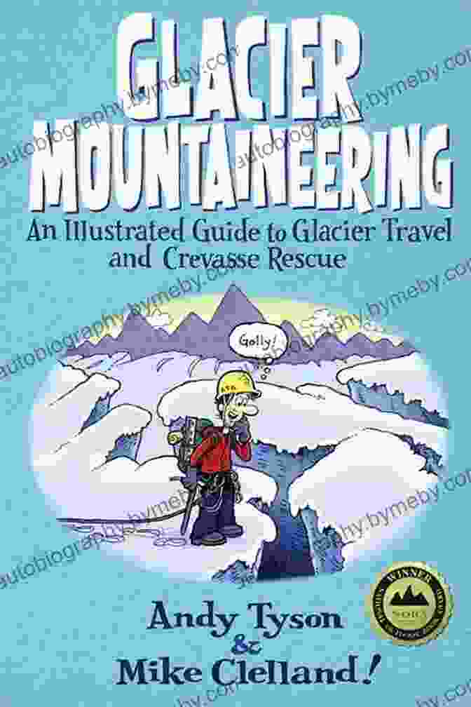 An Illustrated Guide To Glacier Travel And Crevasse Rescue: Essential Tips For Navigating Glacial Terrains Safely Glacier Mountaineering: An Illustrated Guide To Glacier Travel And Crevasse Rescue (How To Climb Series)