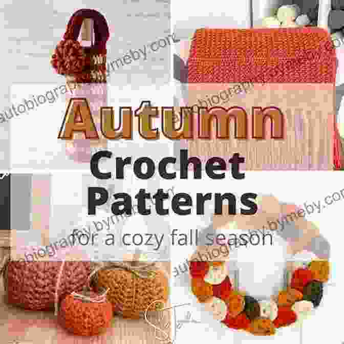 Autumn Crochet Pattern Collection By Amy Gaines, Featuring Exquisite Crochet Designs Inspired By The Beauty Of Fall Autumn Crochet Pattern Collection Amy Gaines