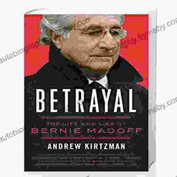 Betrayal: The Life And Lies Of Bernie Madoff By Brian Ross Betrayal: The Life And Lies Of Bernie Madoff