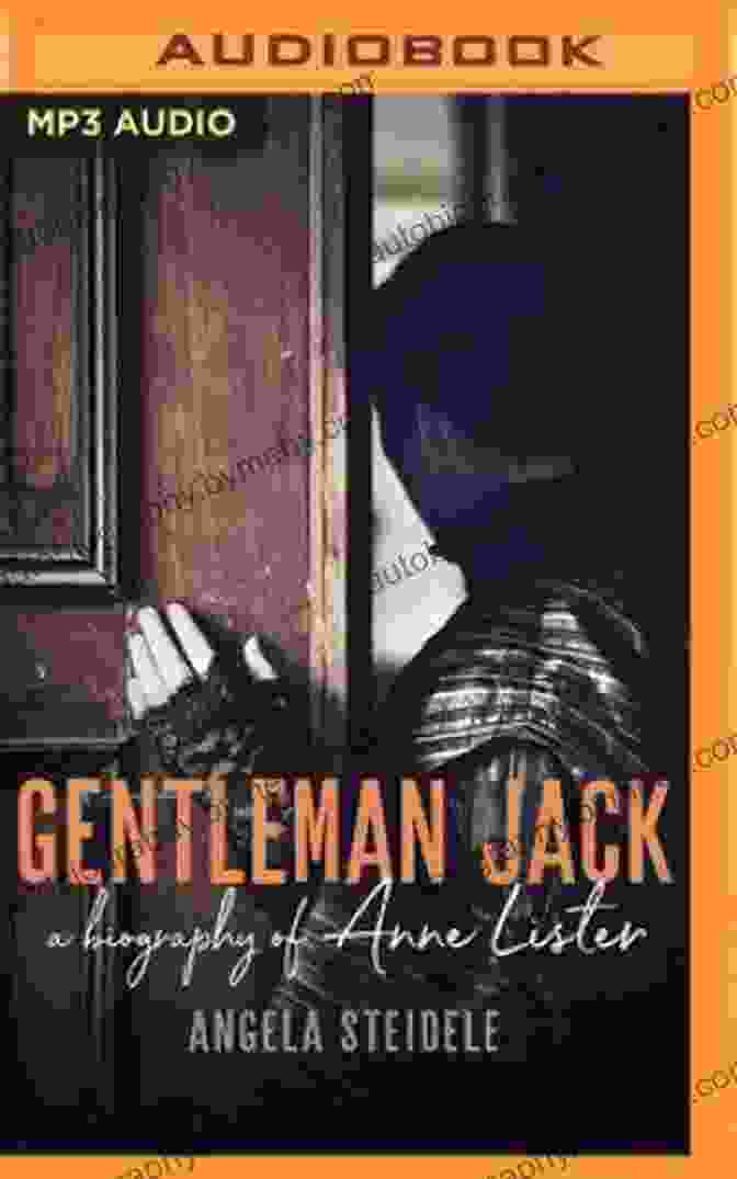 Biography Of Anne Lister: Regency Landowner, Seducer, And Secret Diarist Gentleman Jack: A Biography Of Anne Lister Regency Landowner Seducer And Secret Diarist