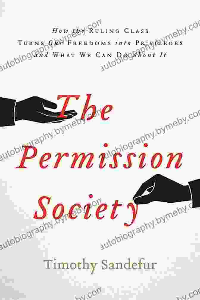 Book Cover: How The Ruling Class Turns Our Freedoms Into Privileges And What We Can Do The Permission Society: How The Ruling Class Turns Our Freedoms Into Privileges And What We Can Do About It