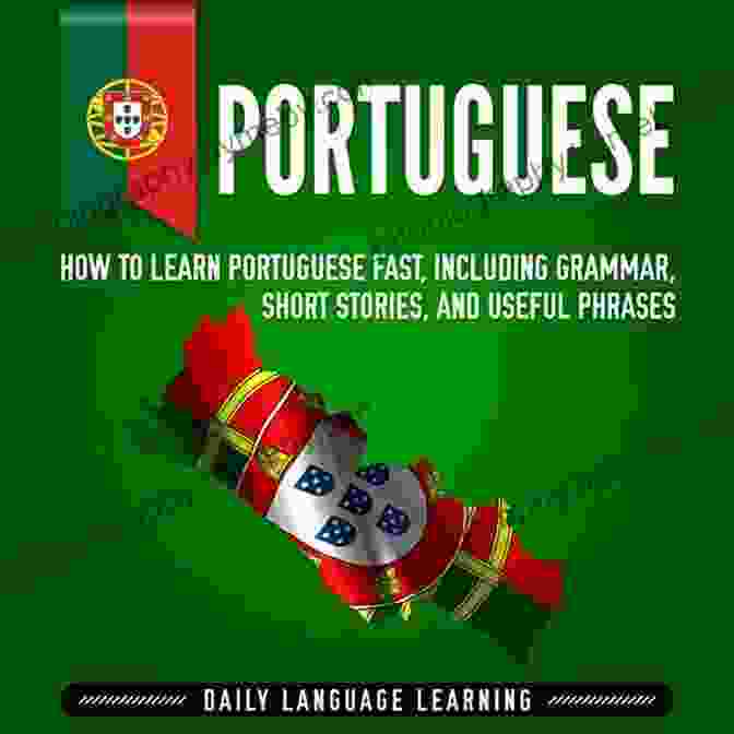 Book Cover: How To Learn Portuguese Fast Portuguese: How To Learn Portuguese Fast Including Grammar Short Stories And Useful Phrases