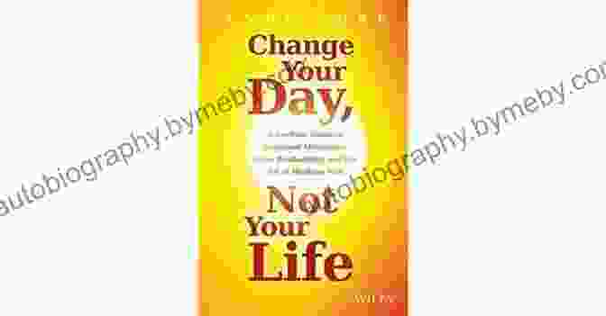 Book Cover Of 'Change Your Day, Not Your Life' Change Your Day Not Your Life: A Realistic Guide To Sustained Motivation More Productivity And The Art Of Working Well