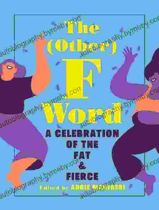 Celebration Of The Fat Fierce Book Cover, Featuring A Diverse Group Of People Of Various Body Sizes And Ethnicities. The (Other) F Word: A Celebration Of The Fat Fierce