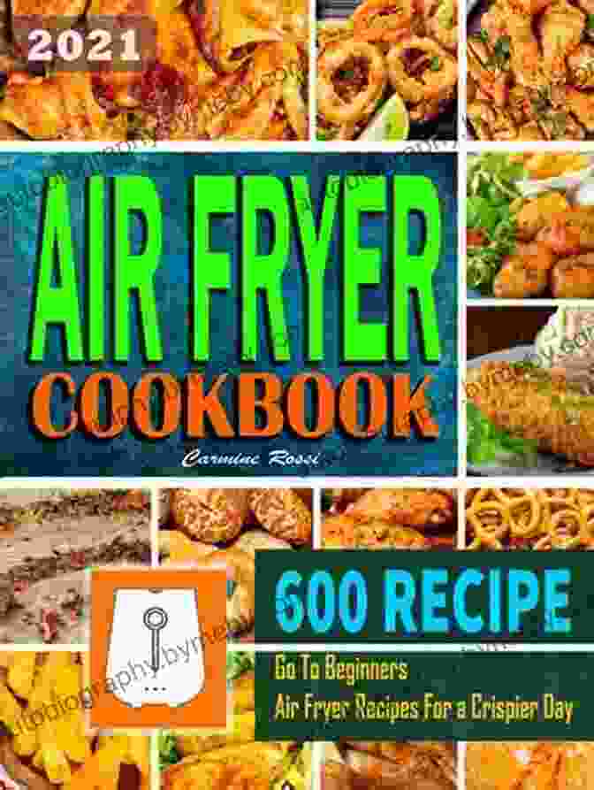 Go To Beginners: 600 Air Fryer Recipes For Crispier Day Air Fryer Cookbook #2024: Go To Beginners 600 Air Fryer Recipes For A Crispier Day