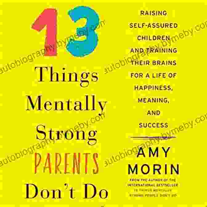 Parent Comparing Children 13 Things Mentally Strong Parents Don T Do: Raising Self Assured Children And Training Their Brains For A Life Of Happiness Meaning And Success