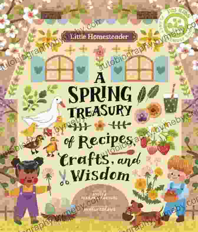 Spring Treasury Of Recipes, Crafts, And Wisdom Book Little Homesteader: A Spring Treasury Of Recipes Crafts And Wisdom