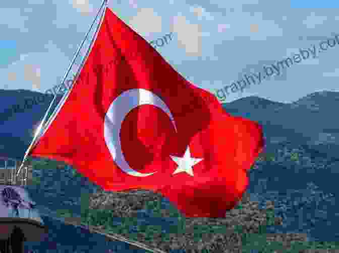 The Captivating Flag Of Turkey, A Vibrant Symbol Of National Pride And Cultural Heritage. Erdogan Rising: The Battle For The Soul Of Turkey