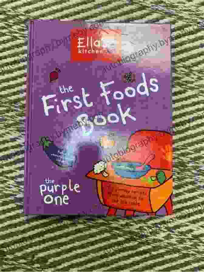 The First Foods Book: A Comprehensive Guide To Introducing Solid Foods To Your Baby Ella S Kitchen: The First Foods Book: The Purple One