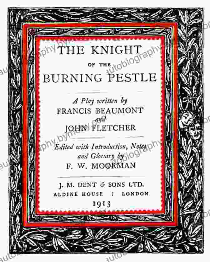 The Knight Of The Burning Pestle By Francis Beaumont And John Fletcher The Knight Of The Burning Pestle: There Is A Method In Man S Wickedness It Grows Up By Degrees