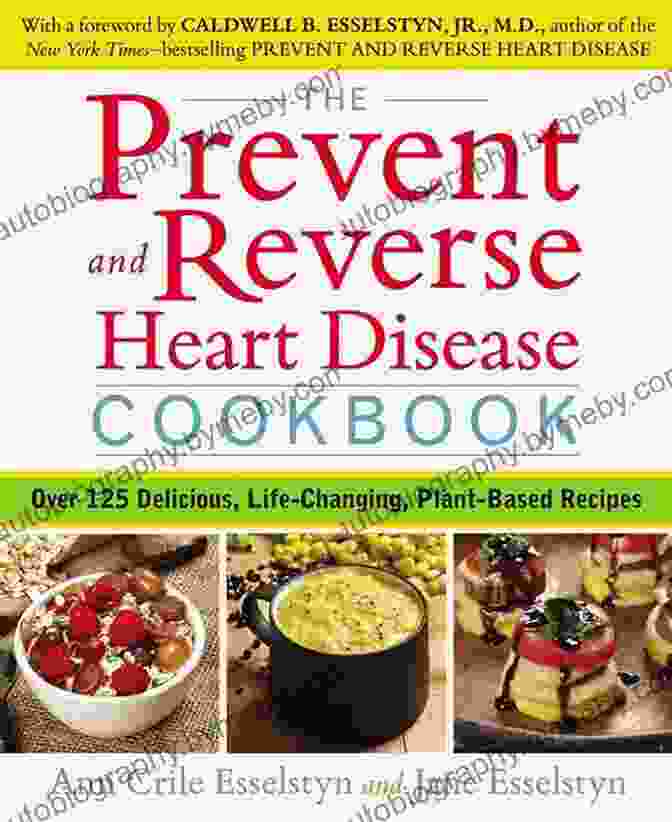 The Prevent And Reverse Heart Disease Cookbook A Comprehensive Guide To Heart Healthy Cooking The Prevent And Reverse Heart Disease Cookbook: Over 125 Delicious Life Changing Plant Based Recipes