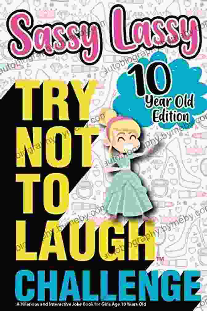 The Try Not To Laugh Challenge Sassy Lassy 10 Year Old Edition Book Cover The Try Not To Laugh Challenge Sassy Lassy 10 Year Old Edition: A Hilarious And Interactive Joke For Girls Age 10 Years Old