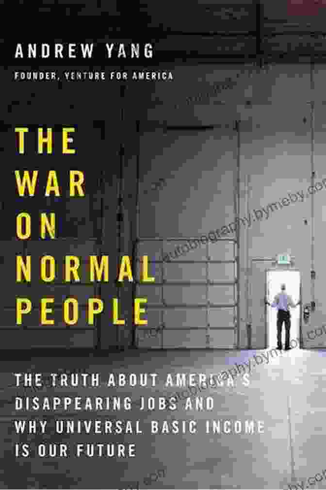 The War On Normal People: The Truth About America's Disappearing Jobs And Fading Future The War On Normal People: The Truth About America S Disappearing Jobs And Why Universal Basic Income Is Our Future