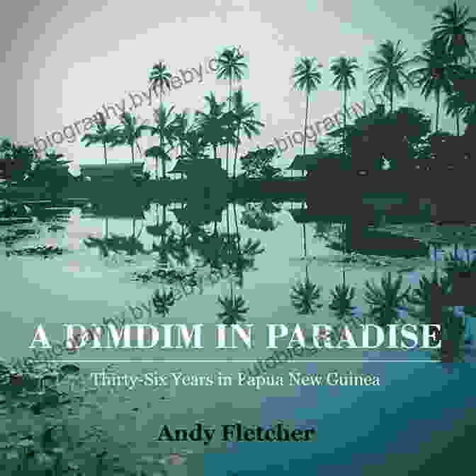 Thirty Six Years In Papua New Guinea Book Cover, Showcasing A Vibrant Image Of The Country's Lush Landscape And Intriguing Cultural Heritage. A Dimdim In Paradise: Thirty Six Years In Papua New Guinea