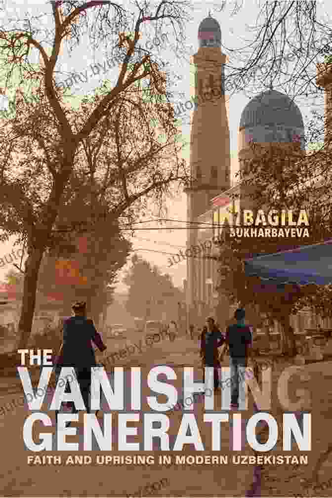 Uzbekistan's Religious Revival The Vanishing Generation: Faith And Uprising In Modern Uzbekistan