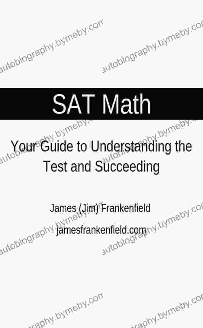 Your Guide To Understanding The Test And Succeeding SAT Math: Your Guide To Understanding The Test And Succeeding