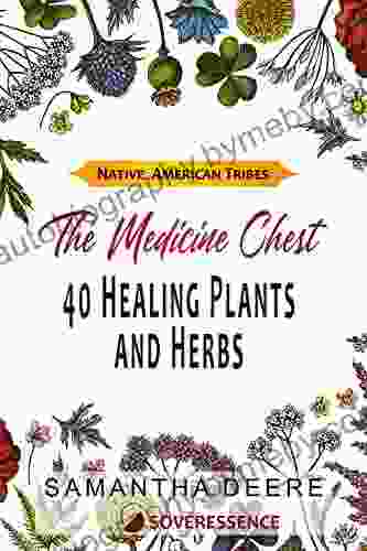 40 Healing Plants And Herbs: The Medicine Chest Of Native American Tribes (Medicinal And Edible Plants And Herbs Learning From Our Natural Environment)