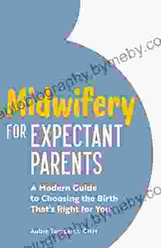 Midwifery for Expectant Parents: A Modern Guide to Choosing the Birth That s Right for You