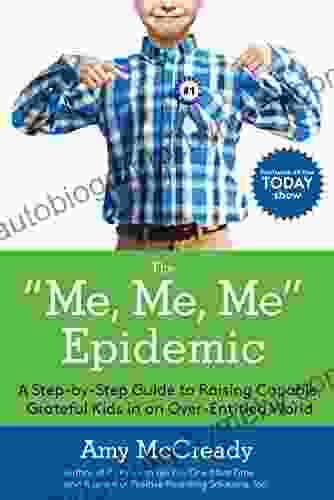 The Me Me Me Epidemic: A Step By Step Guide To Raising Capable Grateful Kids In An Over Entitled World