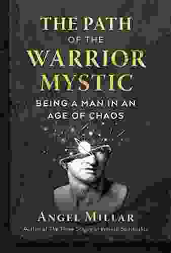 The Path of the Warrior Mystic: Being a Man in an Age of Chaos