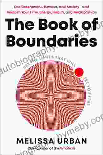 The Of Boundaries: End Resentment Burnout And Anxiety And Reclaim Your Time Energy Health And Relationships