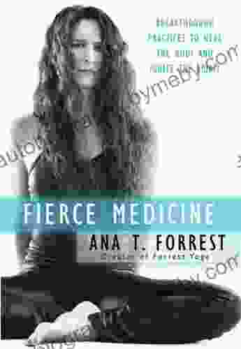 Fierce Medicine: Breakthrough Practices To Heal The Body And Ignite The Spirit