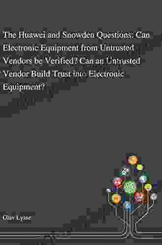 The Huawei And Snowden Questions: Can Electronic Equipment From Untrusted Vendors Be Verified? Can An Untrusted Vendor Build Trust Into Electronic Equipment? (Simula SpringerBriefs On Computing 4)