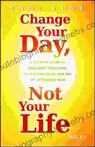 Change Your Day Not Your Life: A Realistic Guide To Sustained Motivation More Productivity And The Art Of Working Well