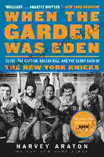 When the Garden Was Eden: Clyde the Captain Dollar Bill and the Glory Days of the New York Knicks