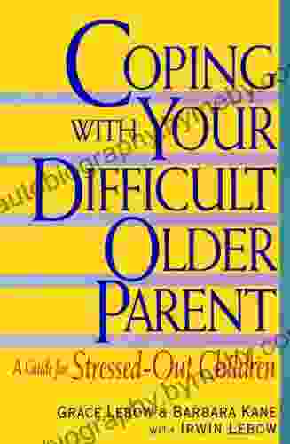 Coping With Your Difficult Older Parent: A Guide For Stressed Out Children