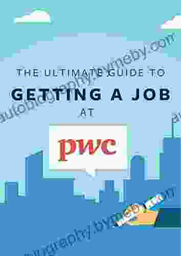 The Ultimate Guide To Getting A Job At PwC: Discover Insider Secrets On Applying Interviewing For A Job At One Of The Big 4 Accounting Firms (Big 4 Interview Guides 3)