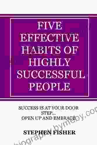 FIVE EFFECTIVE HABITS OF HIGHLY SUCCESSFUL PEOPLE: Discover The Hidden Secrets Of How Highly Effective People Make Good Success 7