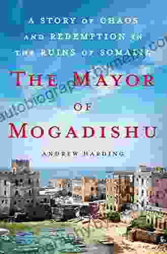 The Mayor Of Mogadishu: A Story Of Chaos And Redemption In The Ruins Of Somalia