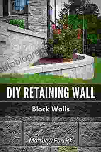 DIY Retaining Wall Block Walls: Helping You With All Steps Of Planning And Building Your Own Retaining Wall Using Segmental Concrete Blocks