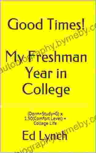 Good Times My Freshman Year In College: (Dorm+Study+G) X 1 50(Comfort Level) = College Life