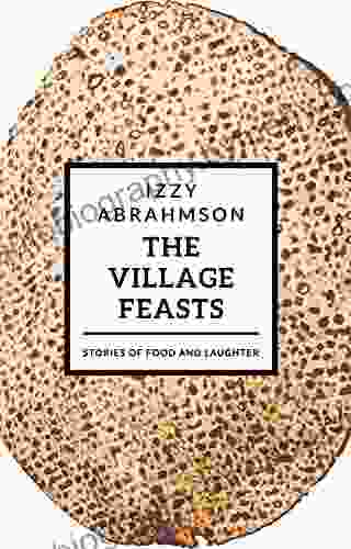 The Village Feasts: Stories Of Food And Laughter (The Village Life)