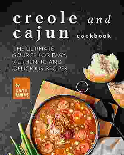 Creole And Cajun Cookbook: The Ultimate Source For Easy Authentic And Delicious Recipes