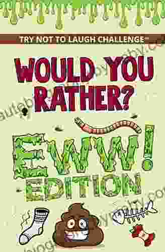 Would You Rather? Eww Edition: Funny Silly Wacky Wild And Completely Eww Worthy Scenarios For Boys Girls Kids And Teens (Try Not To Laugh Challenge)