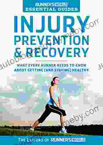 Runner s World Essential Guides: Injury Prevention Recovery: What Every Runner Needs to Know About Getting (and Staying) Healthy