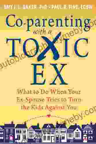 Co Parenting With A Toxic Ex: What To Do When Your Ex Spouse Tries To Turn The Kids Against You