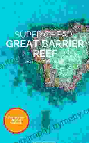 Super Cheap Great Barrier Reef Travel Guide 2024 /21: Enjoy a $1 000 trip to Cairns and The Great Barrier Reef for under $250