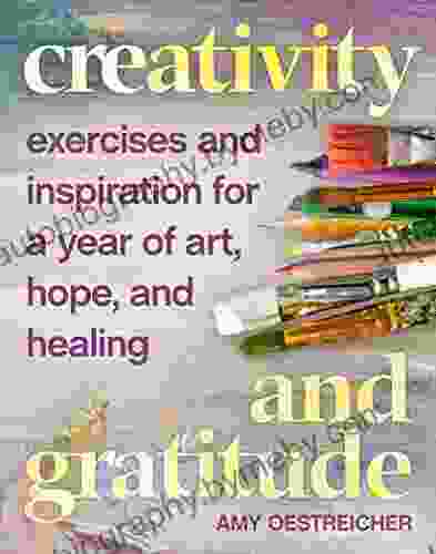 Creativity and Gratitude: Exercises and Inspiration for a Year of Art Hope and Healing