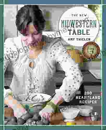 The New Midwestern Table: 200 Heartland Recipes: A Cookbook