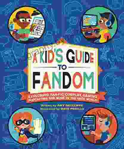 A Kid s Guide to Fandom: Exploring Fan Fic Cosplay Gaming Podcasting and More in the Geek World