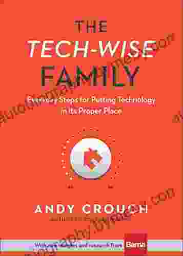 The Tech Wise Family: Everyday Steps for Putting Technology in Its Proper Place