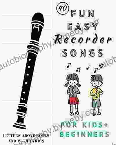 Fun And Easy Recorder Songs For Kids And Beginners: Easy To Play Recorder Classics (includes Fingering Chart)