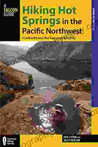 Hiking Hot Springs In The Pacific Northwest: A Guide To The Area S Best Backcountry Hot Springs (Regional Hiking Series)