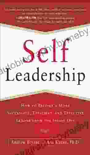 Self Leadership: How To Become A More Successful Efficient And Effective Leader From The Inside Out