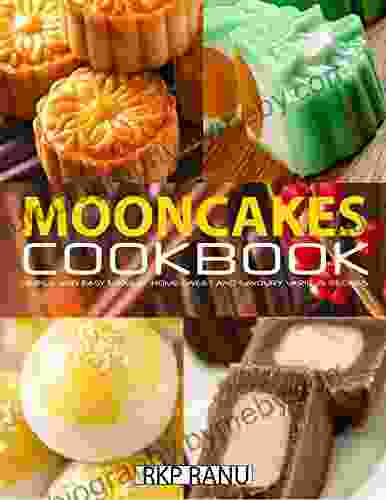 Mooncakes Cookbook: Simple And Easy Make At Home Sweet And Savoury Various Recipes